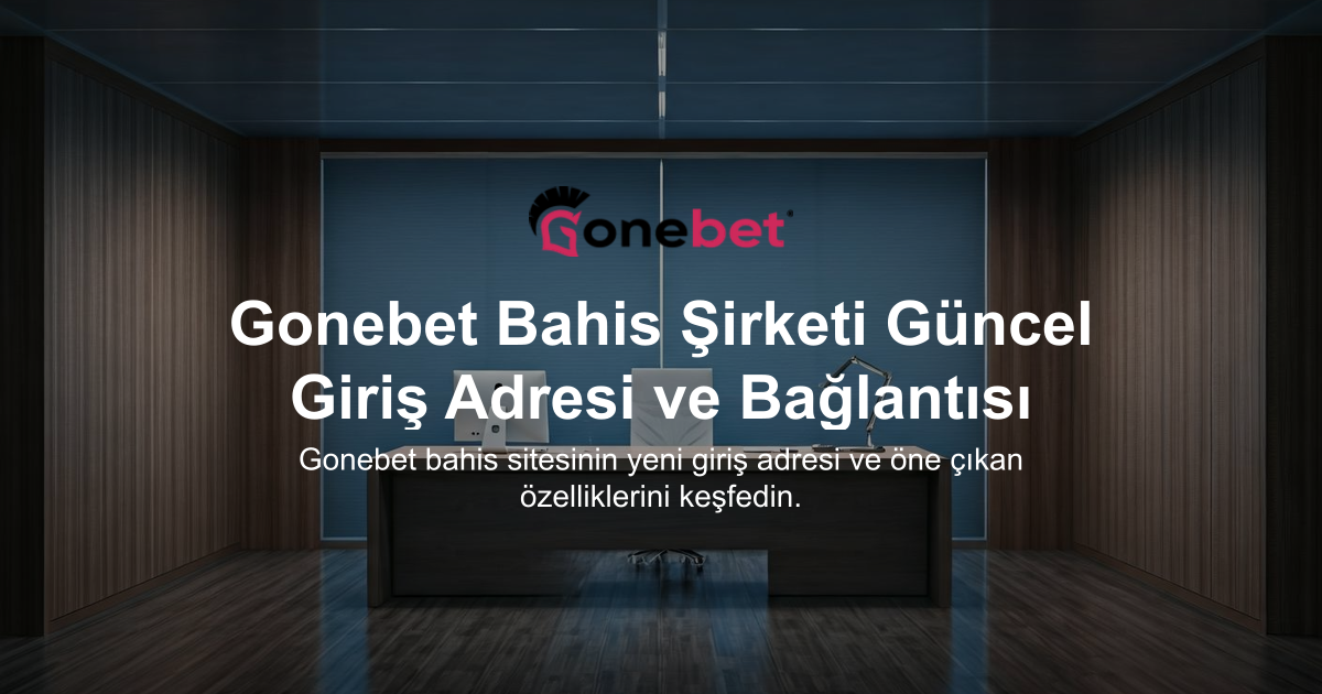 Gonebet Bahis Şirketi Güncel Giriş Adresi ve Bağlantısı