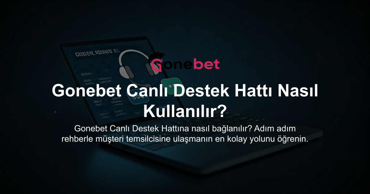 Gonebet Canlı Destek Hattı Nasıl Kullanılır?