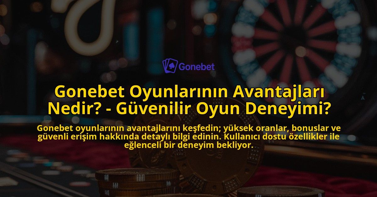 Gonebet-Oyunlarinin-Avantajlari-Nedir---Guvenilir-Oyun-Deneyimi-overlay-1769251856.jpg