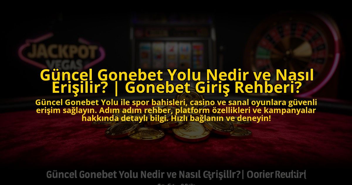Guncel-Gonebet-Yolu-Nedir-ve-Nasil-Erisilir-Gonebet-Giris-Rehberi-overlay-1769817742.jpg
